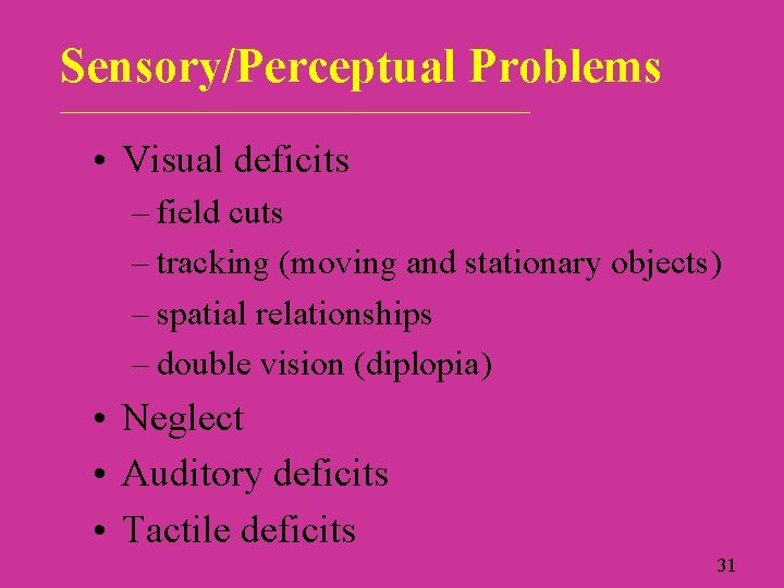 Sensory/Perceptual Problems ___________________________ • Visual deficits – field cuts – tracking (moving and stationary