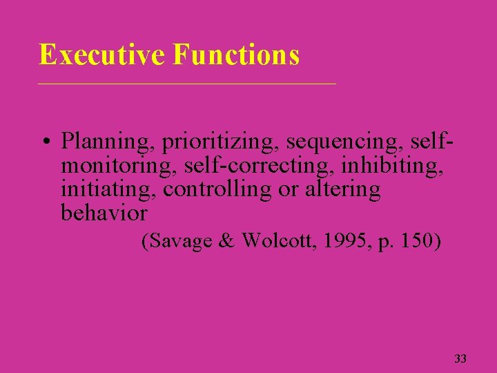 Executive Functions ___________________________ • Planning, prioritizing, sequencing, selfmonitoring, self-correcting, inhibiting, initiating, controlling or altering