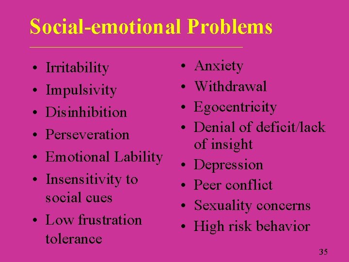 Social-emotional Problems ____________________________ • • • Irritability Impulsivity Disinhibition Perseveration Emotional Lability Insensitivity to