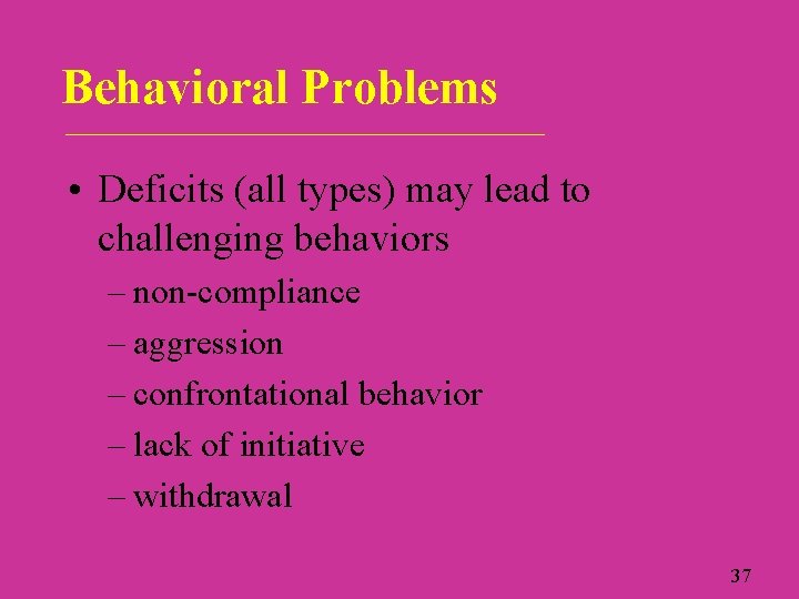 Behavioral Problems ___________________________ • Deficits (all types) may lead to challenging behaviors – non-compliance