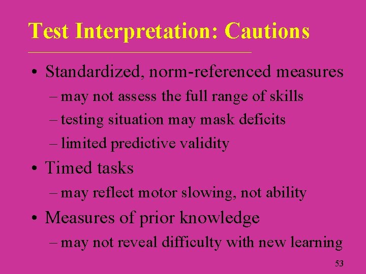 Test Interpretation: Cautions ____________________________ • Standardized, norm-referenced measures – may not assess the full