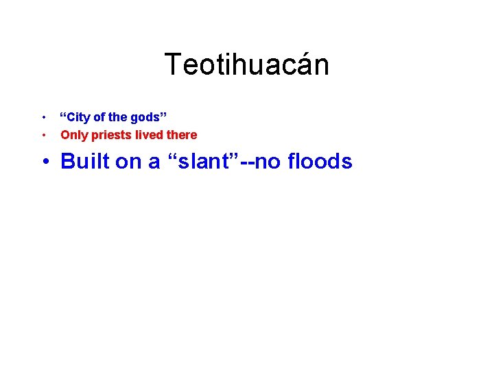 Teotihuacán • • “City of the gods” Only priests lived there • Built on