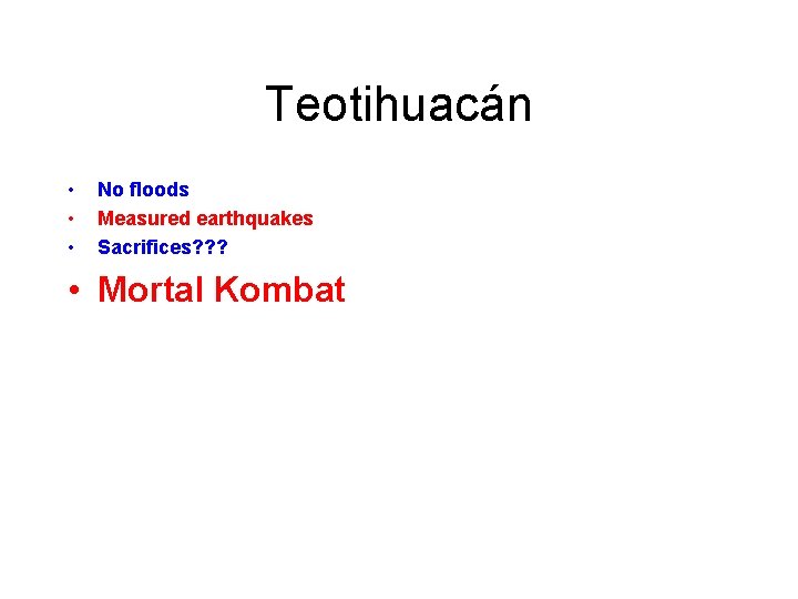 Teotihuacán • • • No floods Measured earthquakes Sacrifices? ? ? • Mortal Kombat