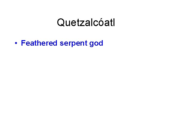 Quetzalcóatl • Feathered serpent god 