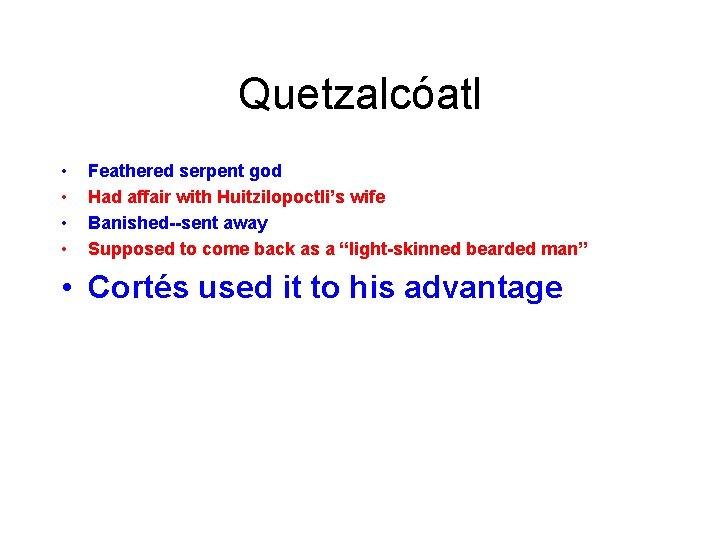 Quetzalcóatl • • Feathered serpent god Had affair with Huitzilopoctli’s wife Banished--sent away Supposed