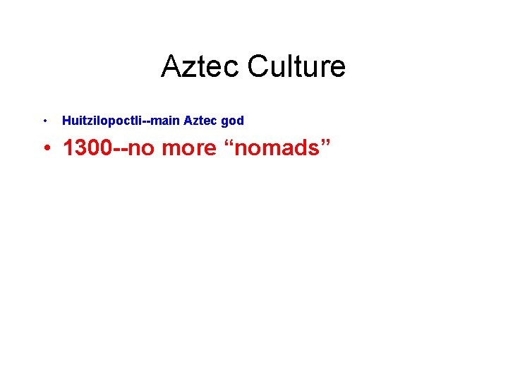 Aztec Culture • Huitzilopoctli--main Aztec god • 1300 --no more “nomads” 