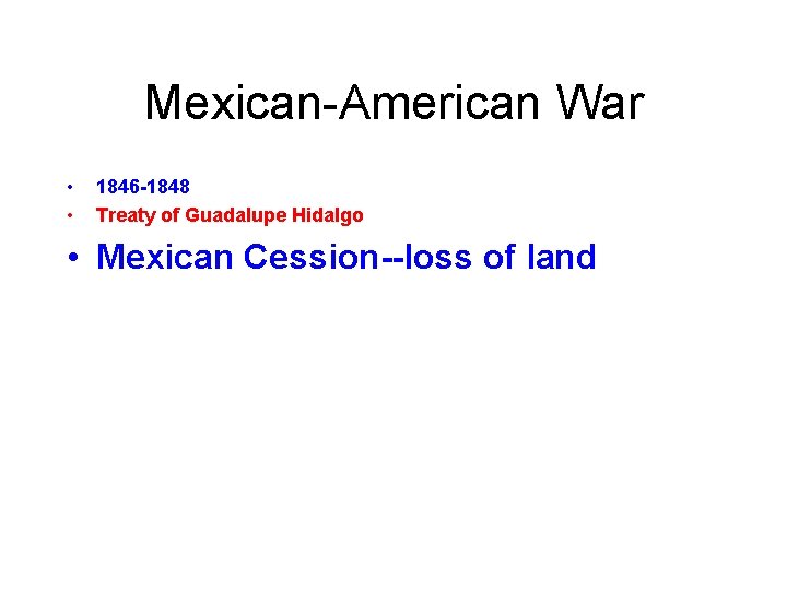 Mexican-American War • • 1846 -1848 Treaty of Guadalupe Hidalgo • Mexican Cession--loss of