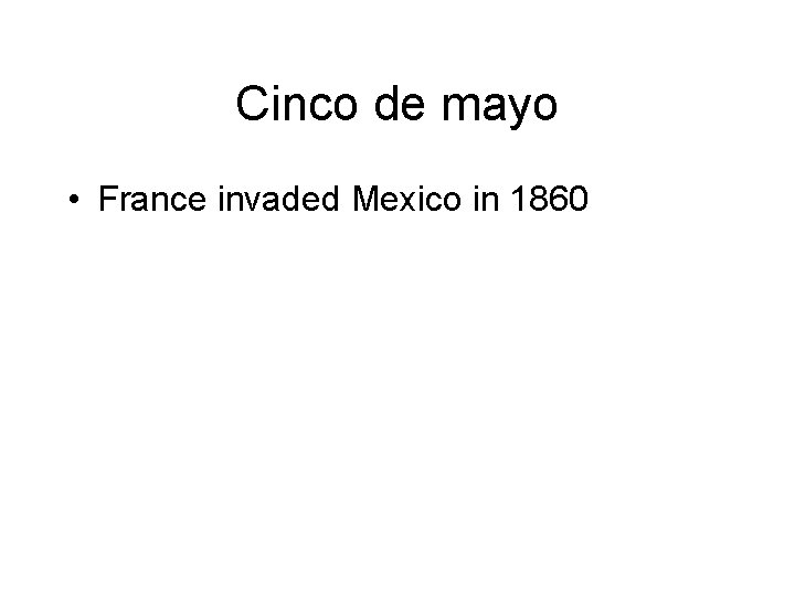 Cinco de mayo • France invaded Mexico in 1860 