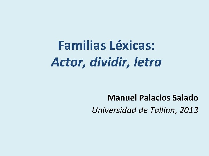 Familias Léxicas: Actor, dividir, letra Manuel Palacios Salado Universidad de Tallinn, 2013 