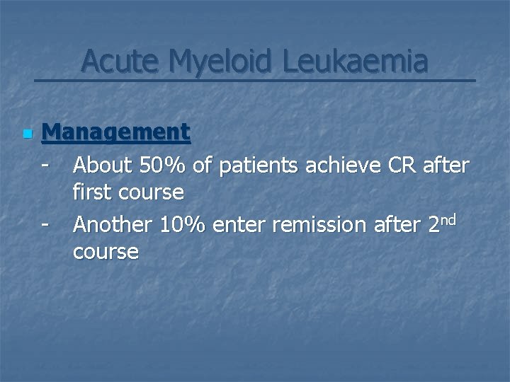 Acute Myeloid Leukaemia n Management - About 50% of patients achieve CR after first