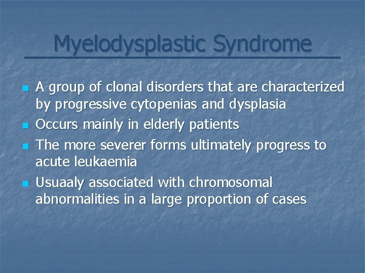 Myelodysplastic Syndrome n n A group of clonal disorders that are characterized by progressive