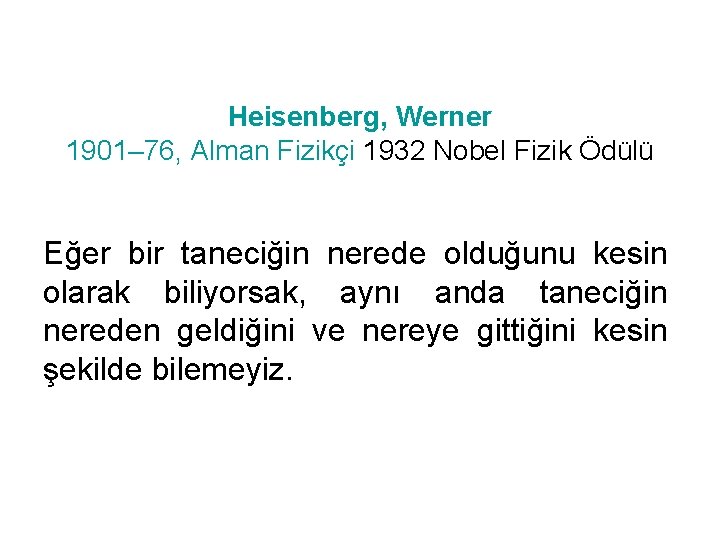 Heisenberg, Werner 1901– 76, Alman Fizikçi 1932 Nobel Fizik Ödülü Eğer bir taneciğin nerede