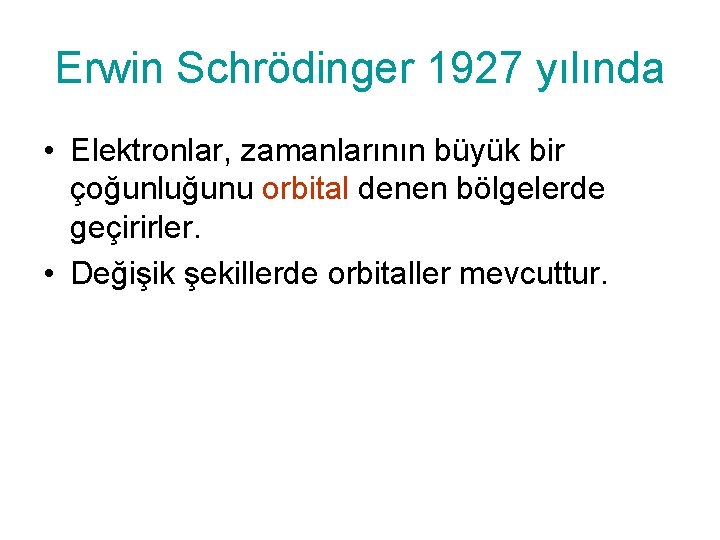 Erwin Schrödinger 1927 yılında • Elektronlar, zamanlarının büyük bir çoğunluğunu orbital denen bölgelerde geçirirler.
