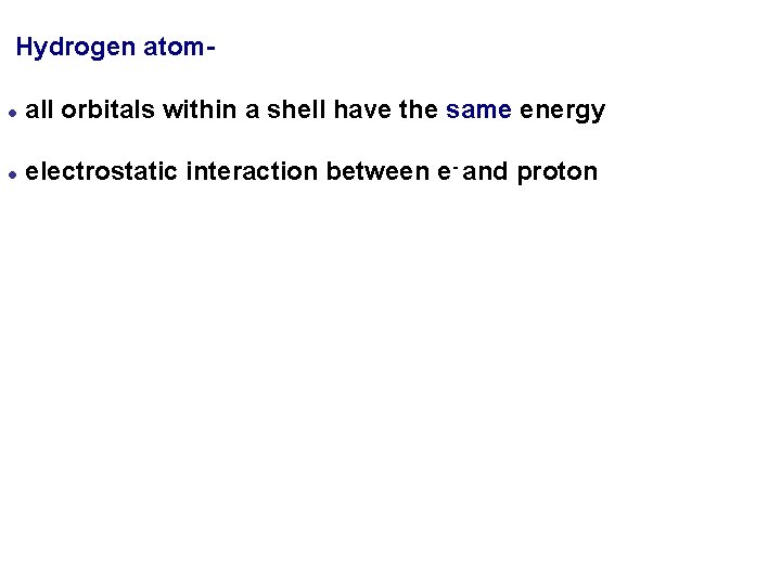 Hydrogen atoml all orbitals within a shell have the same energy l electrostatic interaction