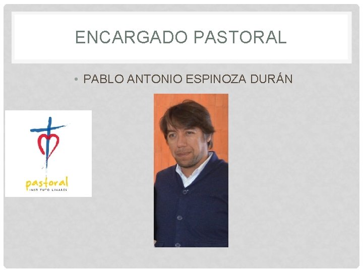 ENCARGADO PASTORAL • PABLO ANTONIO ESPINOZA DURÁN 