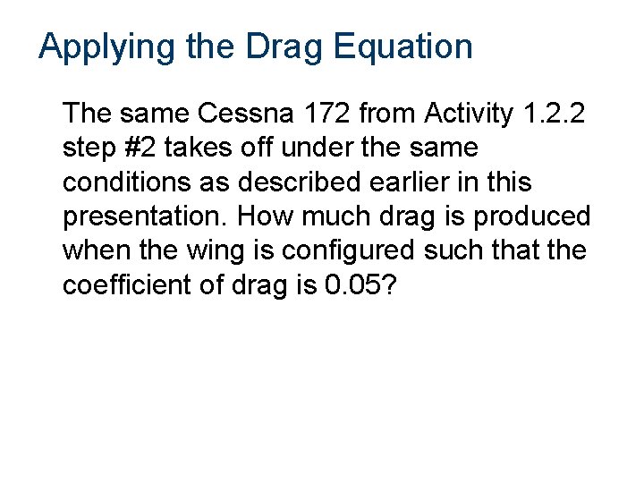 Applying the Drag Equation The same Cessna 172 from Activity 1. 2. 2 step