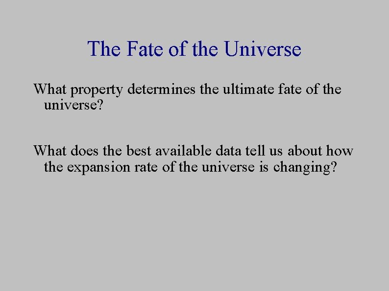 The Fate of the Universe What property determines the ultimate fate of the universe?