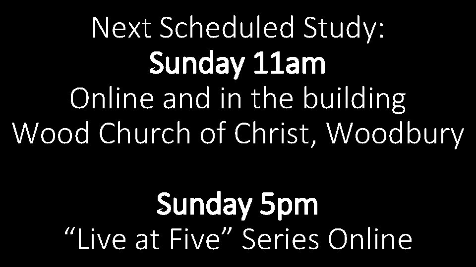 Next Scheduled Study: Sunday 11 am Online and in the building Wood Church of