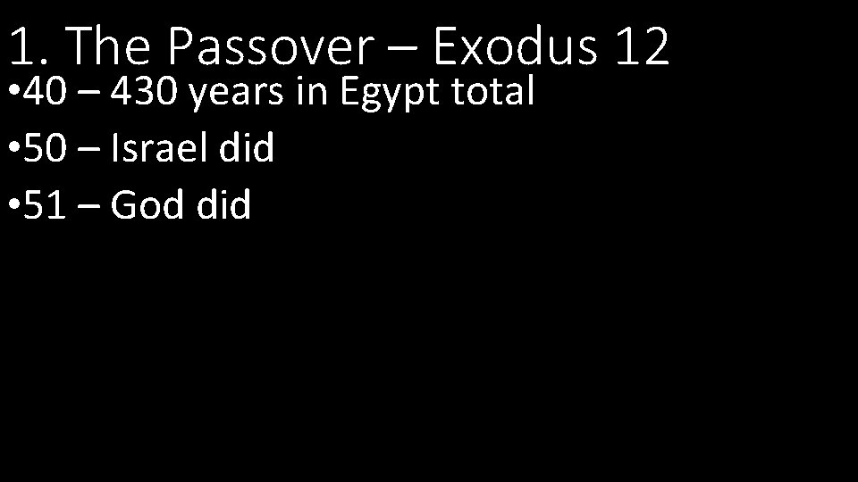 1. The Passover – Exodus 12 • 40 – 430 years in Egypt total