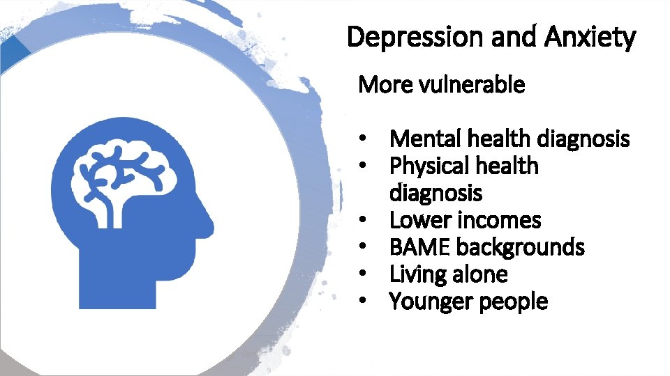 Depression and Anxiety More vulnerable • Mental health diagnosis • Physical health diagnosis •