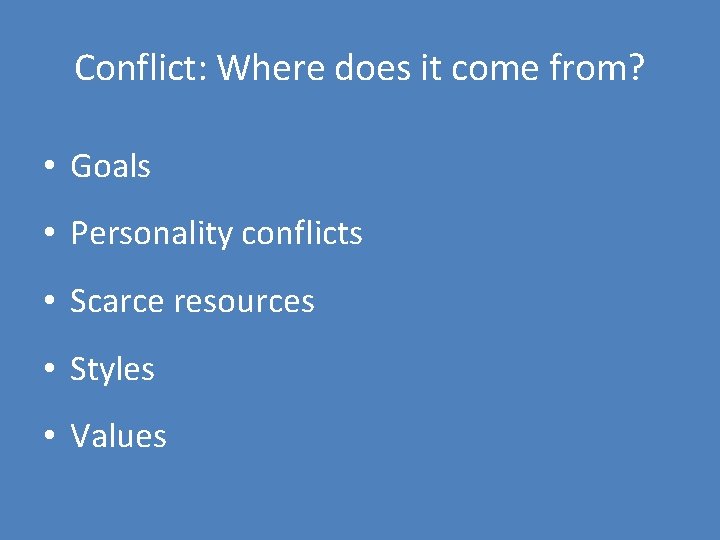 Conflict: Where does it come from? • Goals • Personality conflicts • Scarce resources