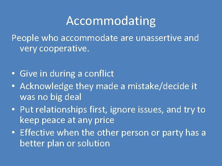 Accommodating People who accommodate are unassertive and very cooperative. • Give in during a