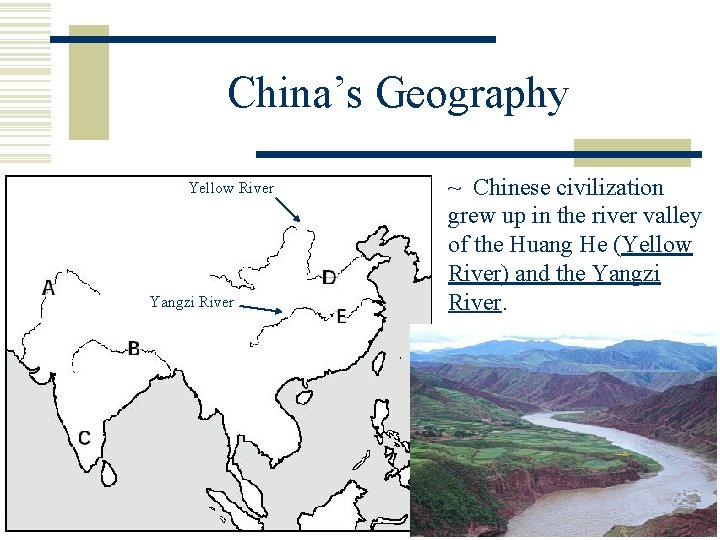 China’s Geography Yellow River Yangzi River ~ Chinese civilization grew up in the river