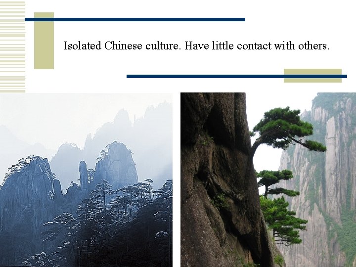 Isolated Chinese culture. Have little contact with others. 