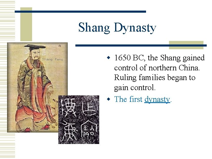 Shang Dynasty w 1650 BC, the Shang gained control of northern China. Ruling families