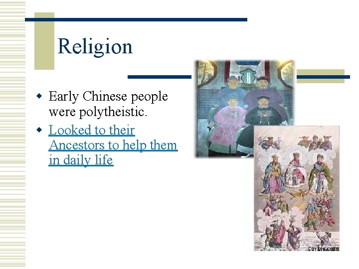 Religion w Early Chinese people were polytheistic. w Looked to their Ancestors to help Religion w Early Chinese people were polytheistic. w Looked to their Ancestors to help