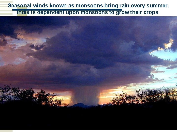 Seasonal winds known as monsoons bring rain every summer. India is dependent upon monsoons