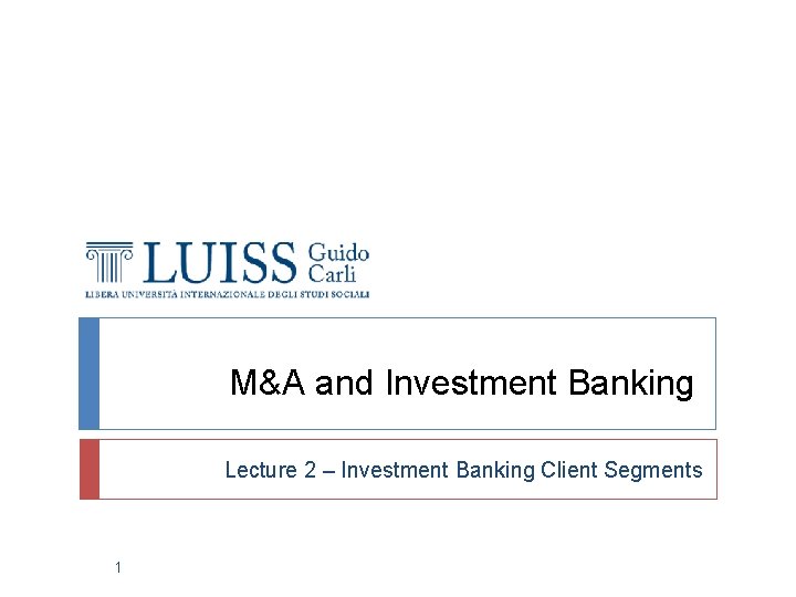 M&A and Investment Banking Lecture 2 – Investment Banking Client Segments 1 