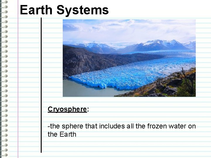 Earth Systems Cryosphere: -the sphere that includes all the frozen water on the Earth