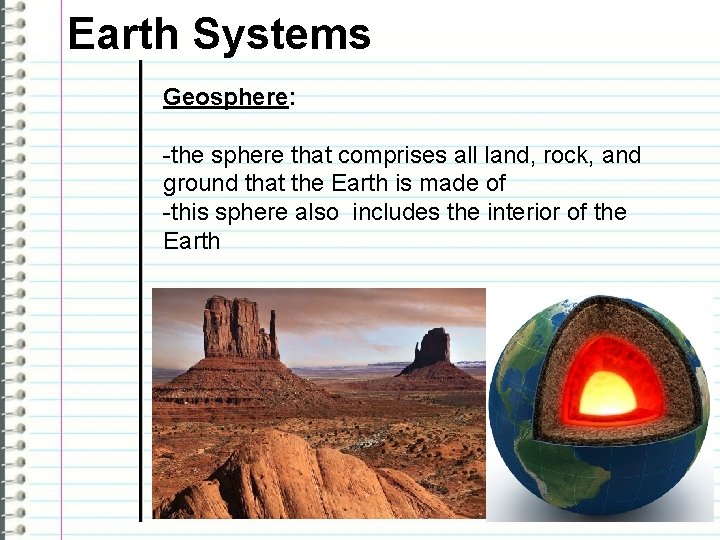 Earth Systems Geosphere: -the sphere that comprises all land, rock, and ground that the