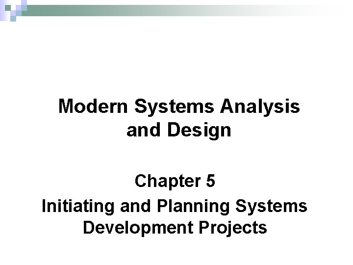 Modern Systems Analysis and Design Chapter 5 Initiating and Planning Systems Development Projects 