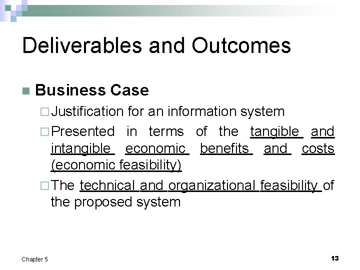 Deliverables and Outcomes n Business Case ¨ Justification for an information system ¨ Presented