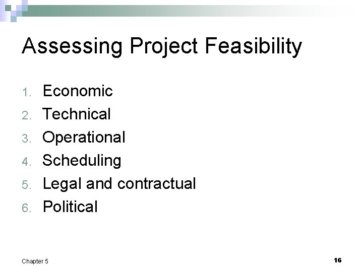 Assessing Project Feasibility 1. 2. 3. 4. 5. 6. Economic Technical Operational Scheduling Legal