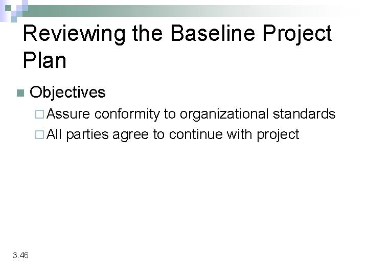 Reviewing the Baseline Project Plan n Objectives ¨ Assure conformity to organizational standards ¨