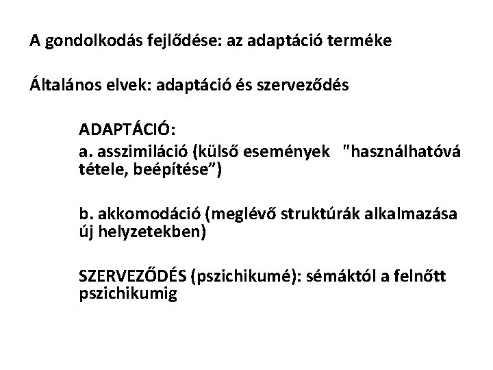 A gondolkodás fejlődése: az adaptáció terméke Általános elvek: adaptáció és szerveződés ADAPTÁCIÓ: a. asszimiláció