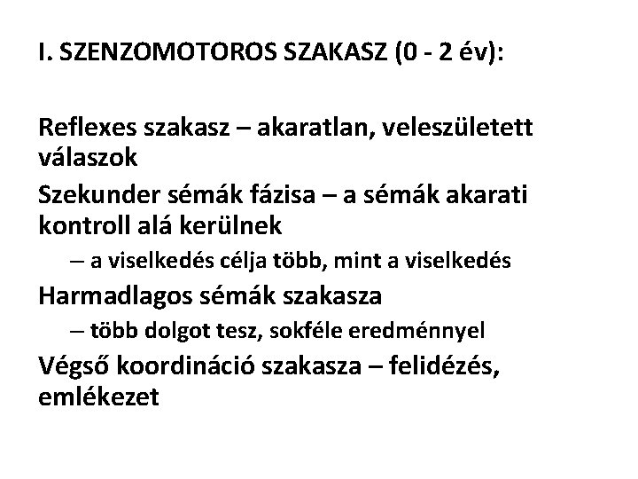 I. SZENZOMOTOROS SZAKASZ (0 - 2 év): Reflexes szakasz – akaratlan, veleszületett válaszok Szekunder