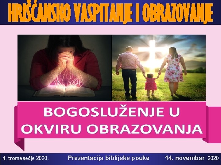 HRIŠĆANSKO VASPITANJE I OBRAZOVANJE 4. tromesečje 2020. Prezentacija biblijske pouke 14. novembar 2020. 