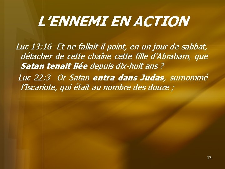 L’ENNEMI EN ACTION Luc 13: 16 Et ne fallait-il point, en un jour de