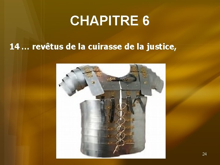 CHAPITRE 6 14 … revêtus de la cuirasse de la justice, 24 