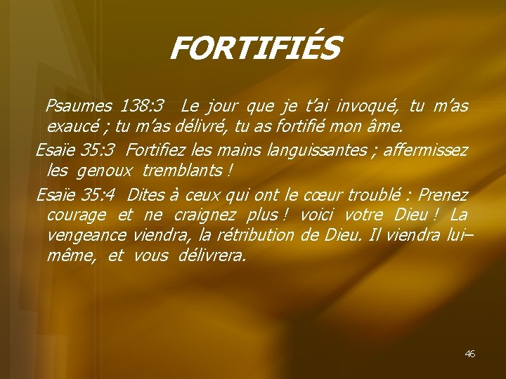FORTIFIÉS Psaumes 138: 3 Le jour que je t’ai invoqué, tu m’as exaucé ;