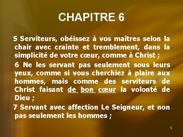 CHAPITRE 6 5 Serviteurs, obéissez à vos maîtres selon la chair avec crainte et