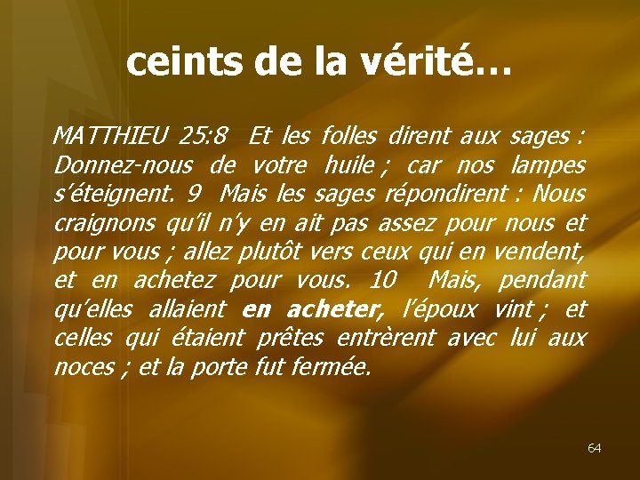 ceints de la vérité… MATTHIEU 25: 8 Et les folles dirent aux sages :