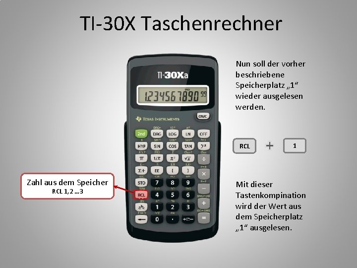 TI-30 X Taschenrechner Nun soll der vorher beschriebene Speicherplatz „ 1“ wieder ausgelesen werden.