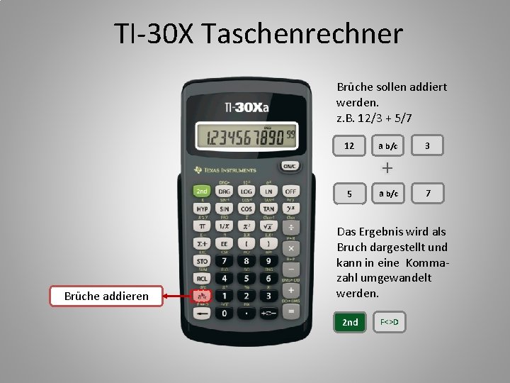 TI-30 X Taschenrechner Brüche sollen addiert werden. z. B. 12/3 + 5/7 Brüche addieren