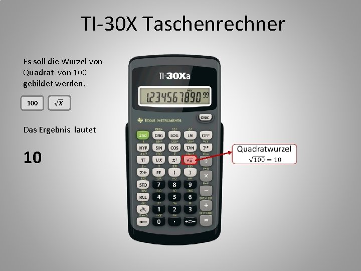 TI-30 X Taschenrechner Es soll die Wurzel von Quadrat von 100 gebildet werden. 100