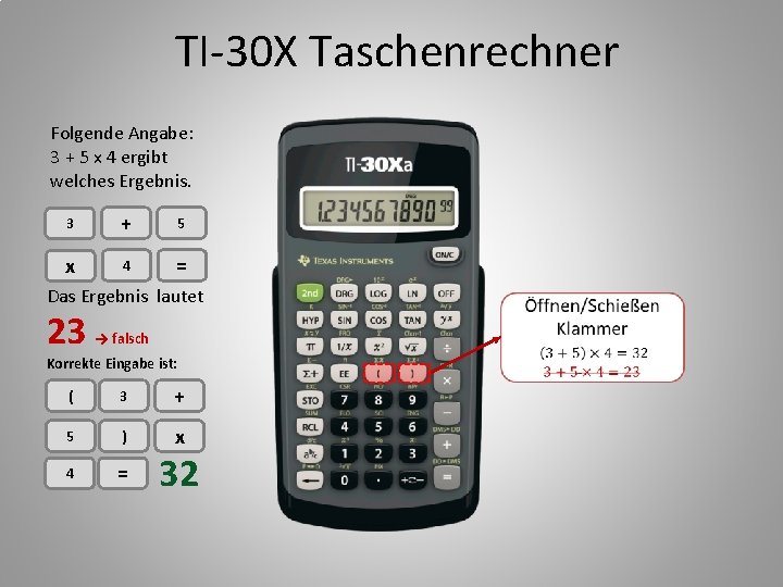 TI-30 X Taschenrechner Folgende Angabe: 3 + 5 x 4 ergibt welches Ergebnis. 3